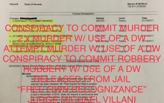 CONSPIRACY TO COMMIT MURDER + 2 x MURDER W/ USE OF A DEADLY WEAPON + ATTEMPT MURDER W/ USE OF A DW + BATTERY W/ A DW + CONSPIRACY TO COMMIT ROBBERY + ROBBERY W/ USE OF A DEADLY WEAPON - “O.R.” RELEASE JUSGE MICHAEL VILLANI.