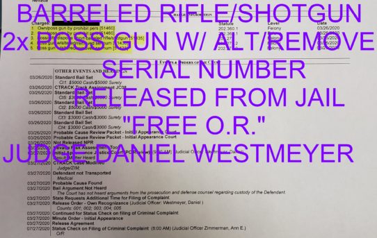2x OWN/POSS GUN BY FELON+OWN/POSS SHORT-    BARRELED RIFLE/SHOTGUN +2x POSS GUN W/ ALT/REMOVE SERIAL NUMBER -  “O.R.” RELEASE JUDGE DANIEL WESTMEYER